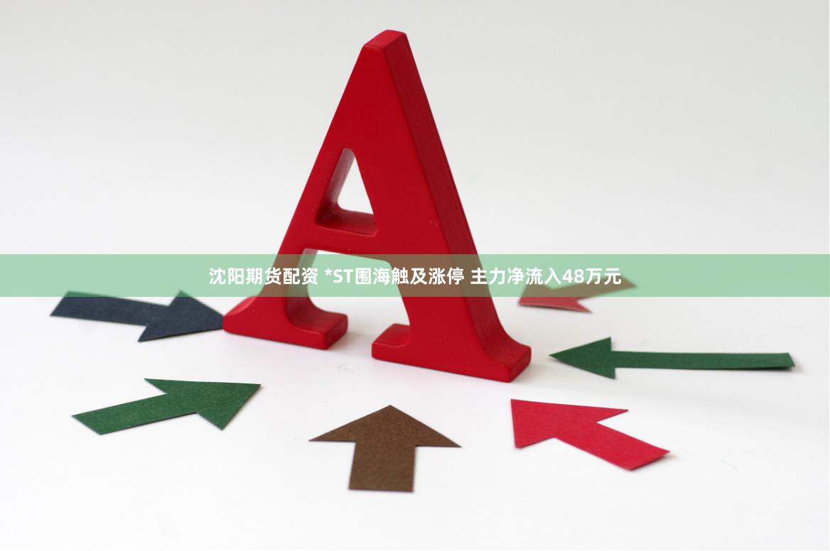沈阳期货配资 *ST围海触及涨停 主力净流入48万元