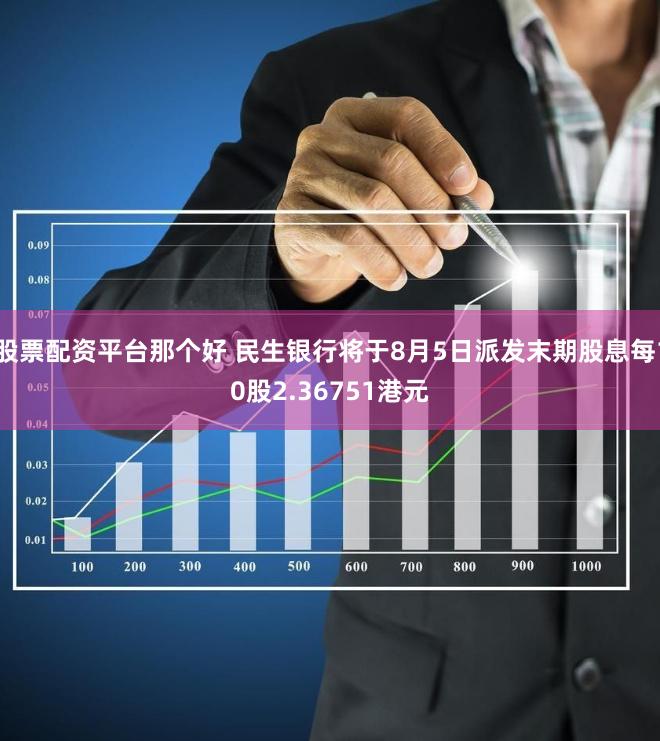 股票配资平台那个好 民生银行将于8月5日派发末期股息每10股2.36751港元