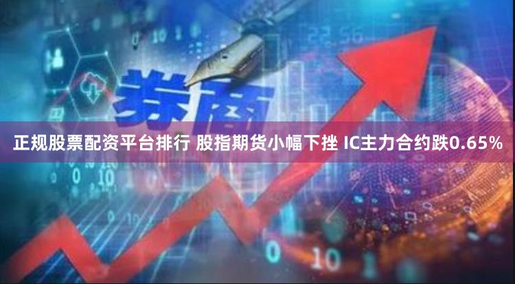 正规股票配资平台排行 股指期货小幅下挫 IC主力合约跌0.65%