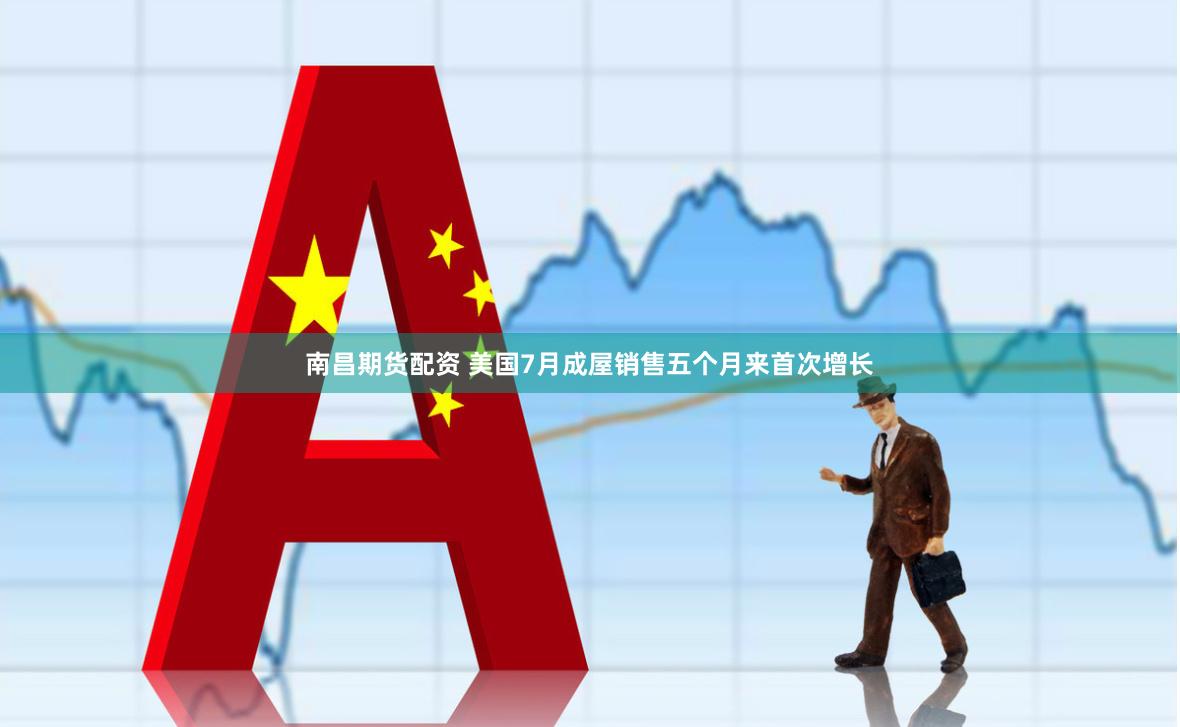 南昌期货配资 美国7月成屋销售五个月来首次增长