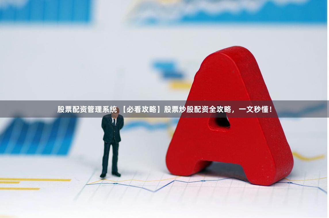 股票配资管理系统 【必看攻略】股票炒股配资全攻略，一文秒懂！