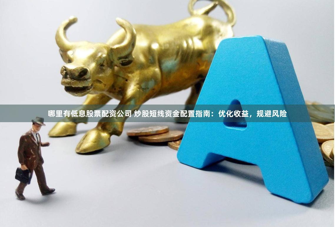 哪里有低息股票配资公司 炒股短线资金配置指南：优化收益，规避风险