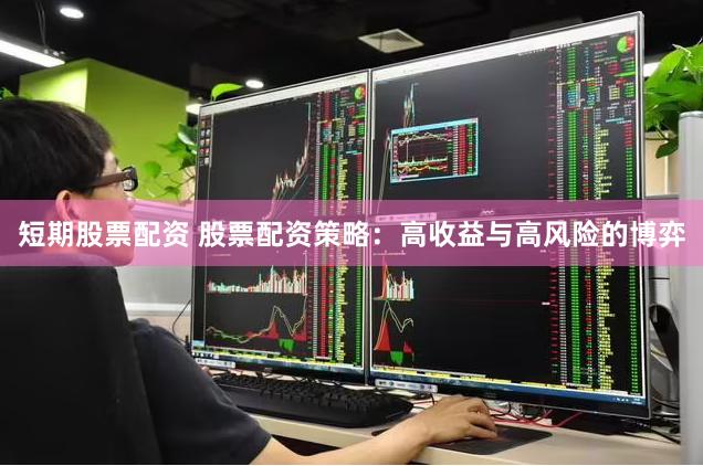 短期股票配资 股票配资策略：高收益与高风险的博弈