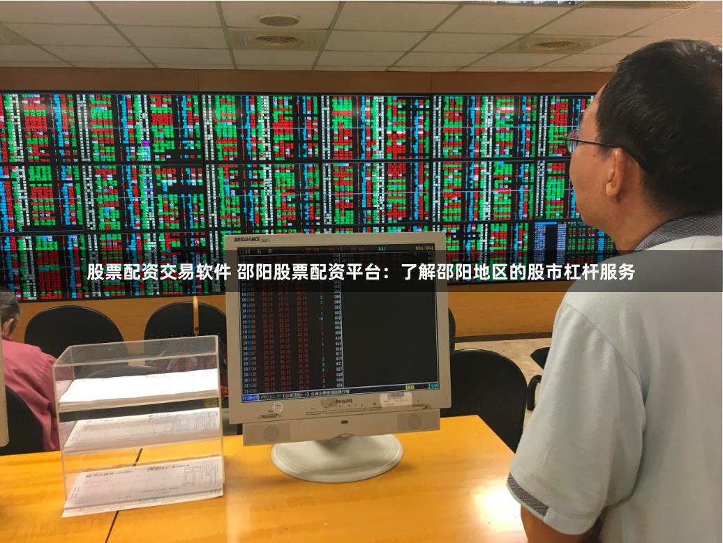 股票配资交易软件 邵阳股票配资平台：了解邵阳地区的股市杠杆服务