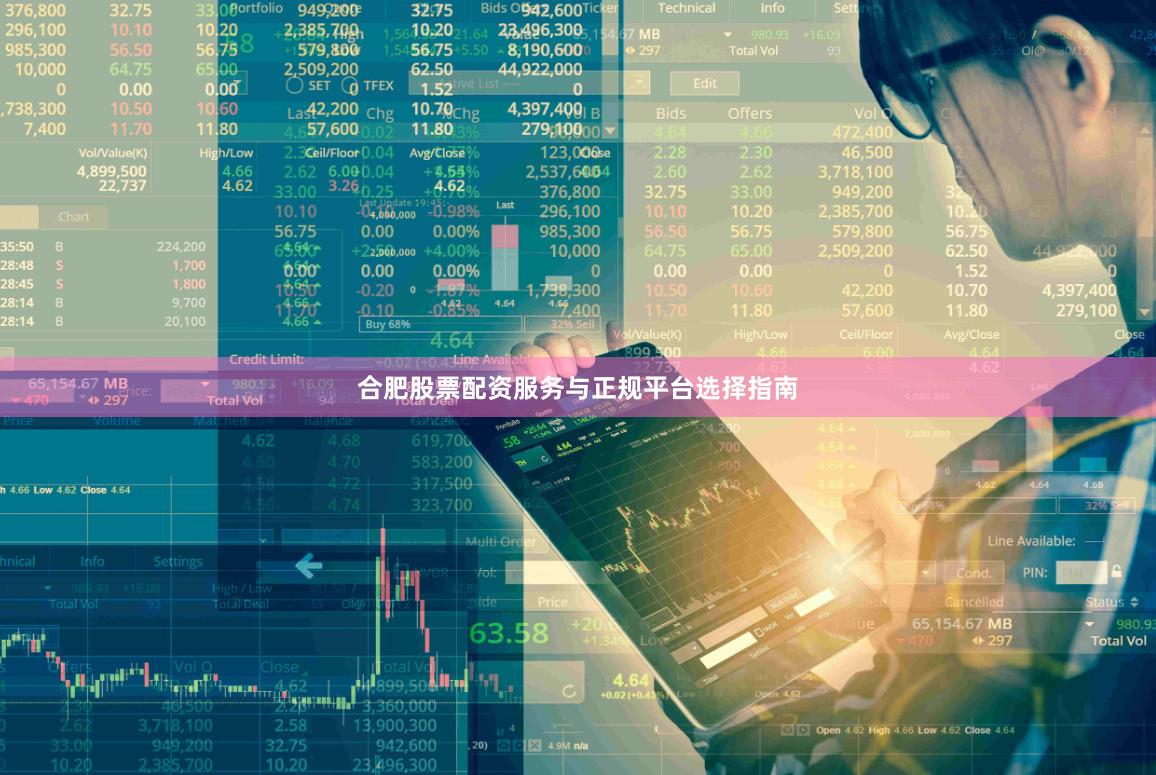 合肥股票配资服务与正规平台选择指南