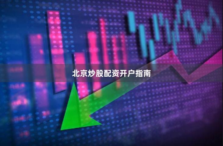 北京炒股配资开户指南