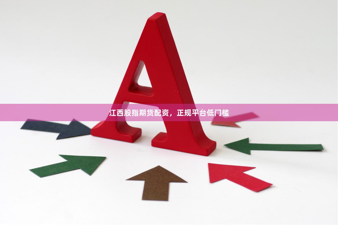 江西股指期货配资，正规平台低门槛