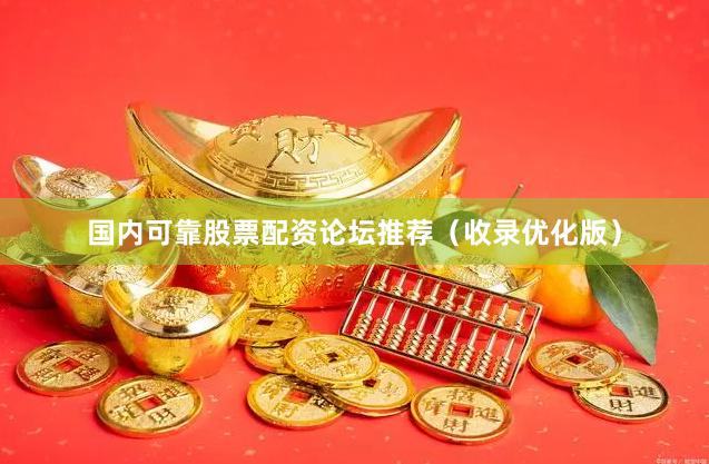 国内可靠股票配资论坛推荐（收录优化版）
