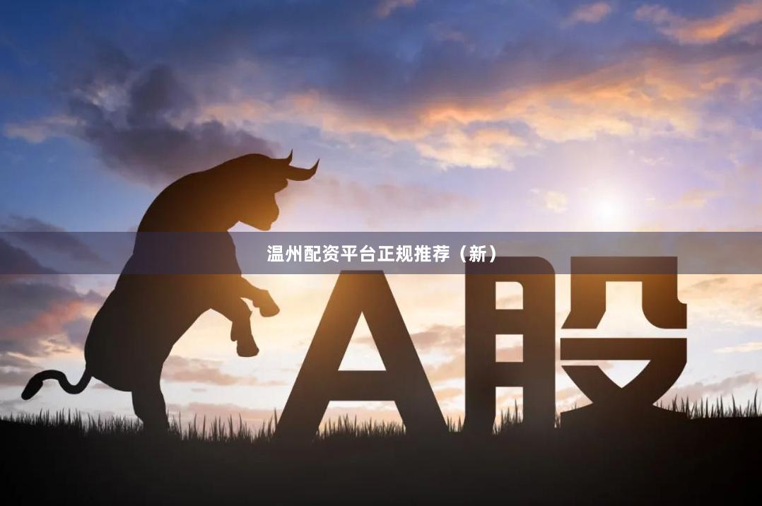 温州配资平台正规推荐（新）