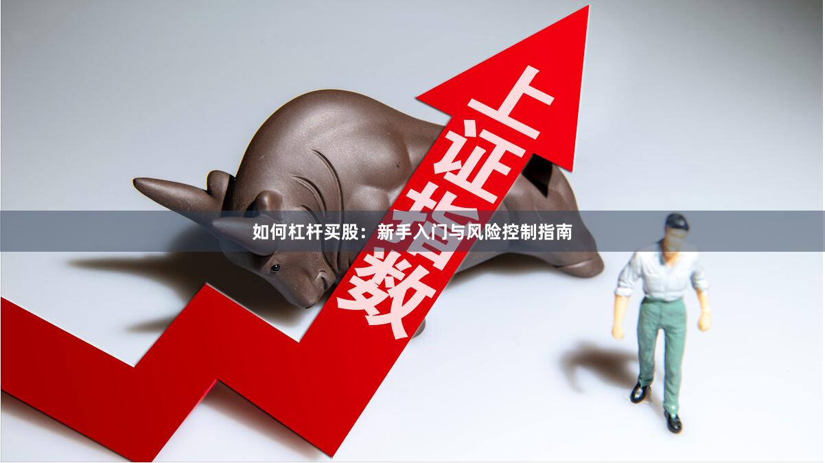 如何杠杆买股：新手入门与风险控制指南